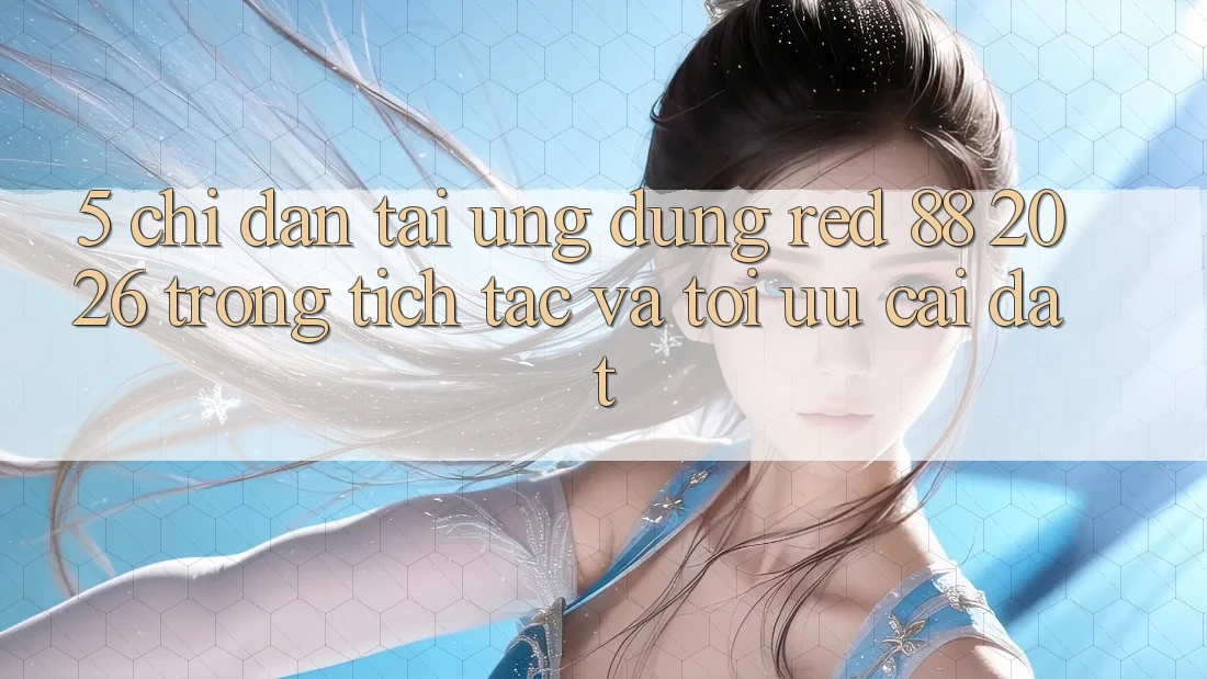 5. Chỉ dẫn Tải Ứng dụng red 88 2026 Trong tích tắc Và Tối Ưu Cài Đặt