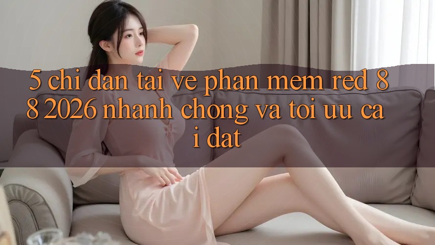 5. Chỉ dẫn Tải về Phần mềm red 88 2026 Nhanh Chóng Và Tối Ưu Cài Đặt
