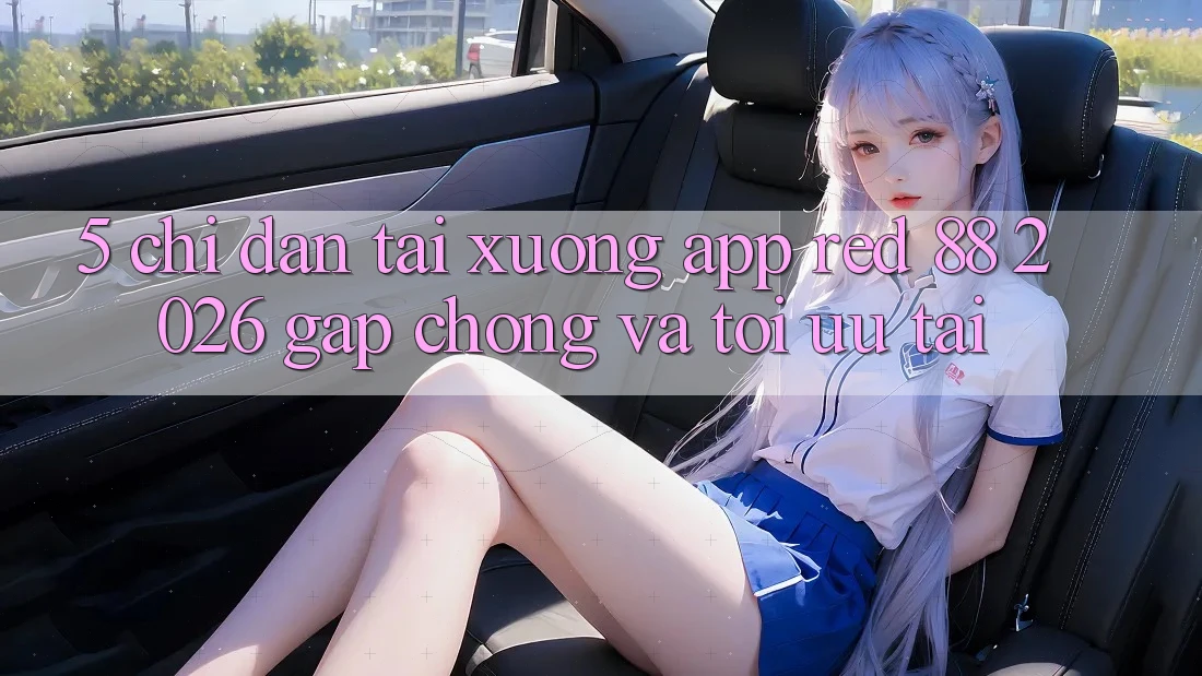 5. Chỉ dẫn Tải xuống App red 88 2026 Gấp Chóng Và Tối Ưu Tải