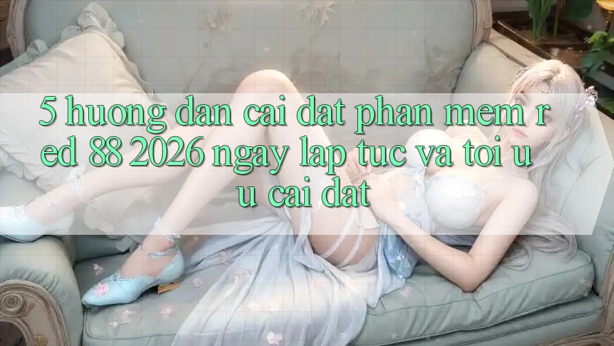 5. Hướng Dẫn Cài đặt Phần mềm red 88 2026 Ngay lập tức Và Tối Ưu Cài Đặt