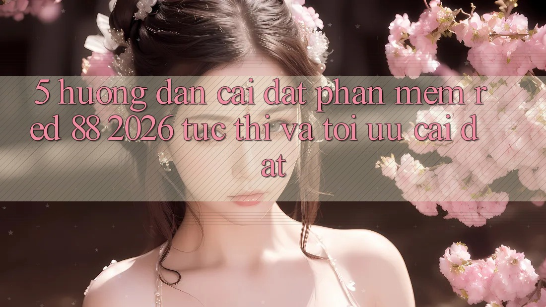5. Hướng Dẫn Cài đặt Phần mềm red 88 2026 Tức thì Và Tối Ưu Cài Đặt