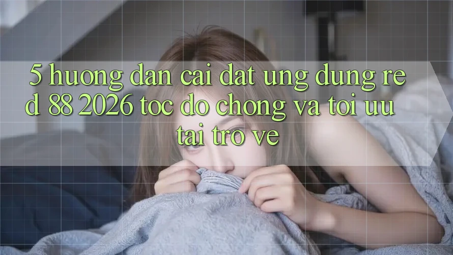 5. Hướng Dẫn Cài đặt Ứng dụng red 88 2026 Tốc độ Chóng Và Tối Ưu Tải trở về