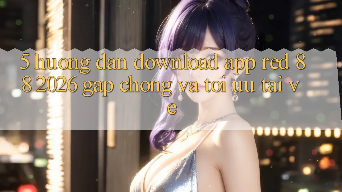 5. Hướng dẫn Download App red 88 2026 Gấp Chóng Và Tối Ưu Tải về