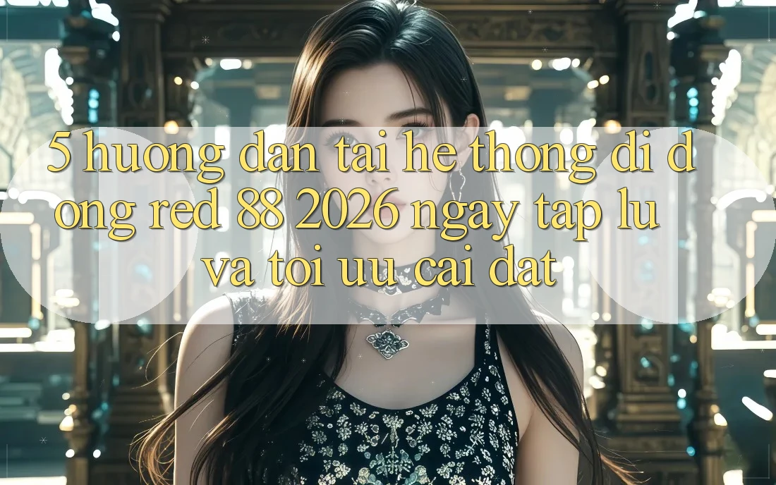 5. Hướng Dẫn Tải Hệ thống di động red 88 2026 Ngay tắp lự Và Tối Ưu Cài Đặt