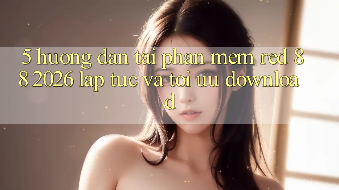 5. Hướng Dẫn Tải Phần mềm red 88 2026 Lập tức Và Tối Ưu Download