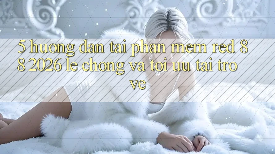 5. Hướng Dẫn Tải Phần mềm red 88 2026 Lẹ Chóng Và Tối Ưu Tải trở về