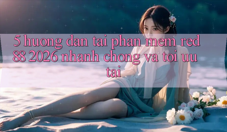 5. Hướng Dẫn Tải Phần mềm red 88 2026 Nhanh Chóng Và Tối Ưu Tải