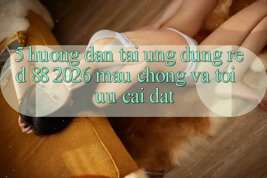 5. Hướng dẫn Tải Ứng dụng red 88 2026 Mau Chóng Và Tối Ưu Cài Đặt