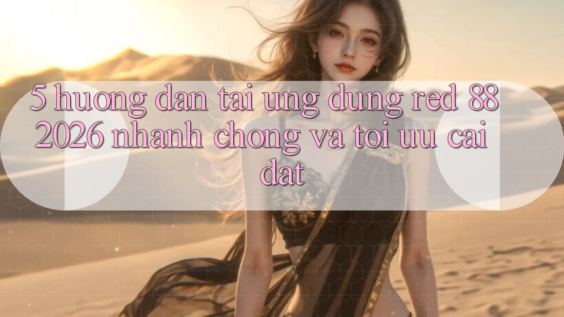 5. Hướng Dẫn Tải Ứng dụng red 88 2026 Nhanh chóng Và Tối Ưu Cài Đặt