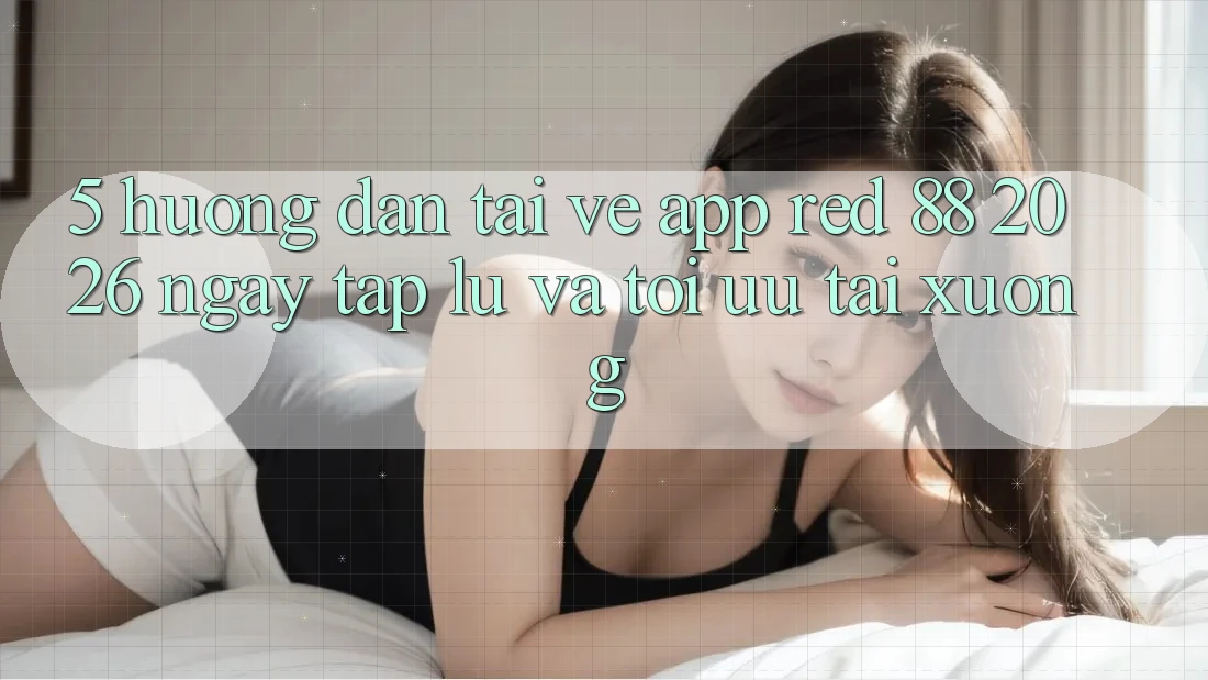 5. Hướng Dẫn Tải về App red 88 2026 Ngay tắp lự Và Tối Ưu Tải xuống