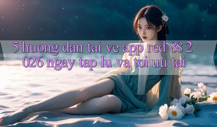 5. Hướng Dẫn Tải về App red 88 2026 Ngay tắp lự Và Tối Ưu Tải