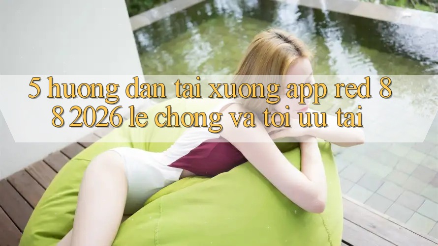 5. Hướng Dẫn Tải xuống App red 88 2026 Lẹ Chóng Và Tối Ưu Tải