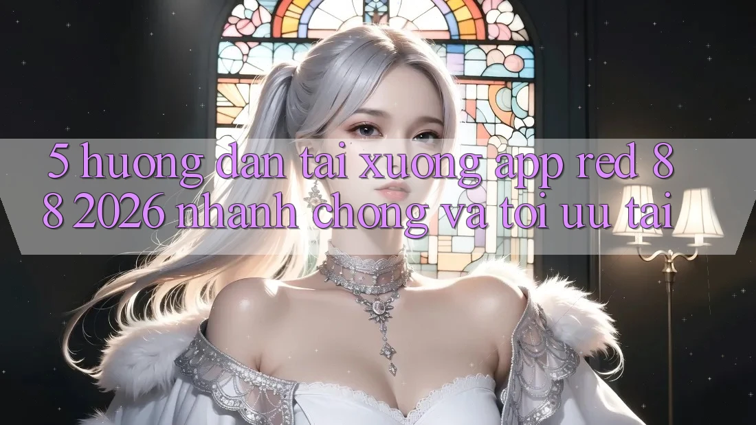 5. Hướng Dẫn Tải xuống App red 88 2026 Nhanh Chóng Và Tối Ưu Tải