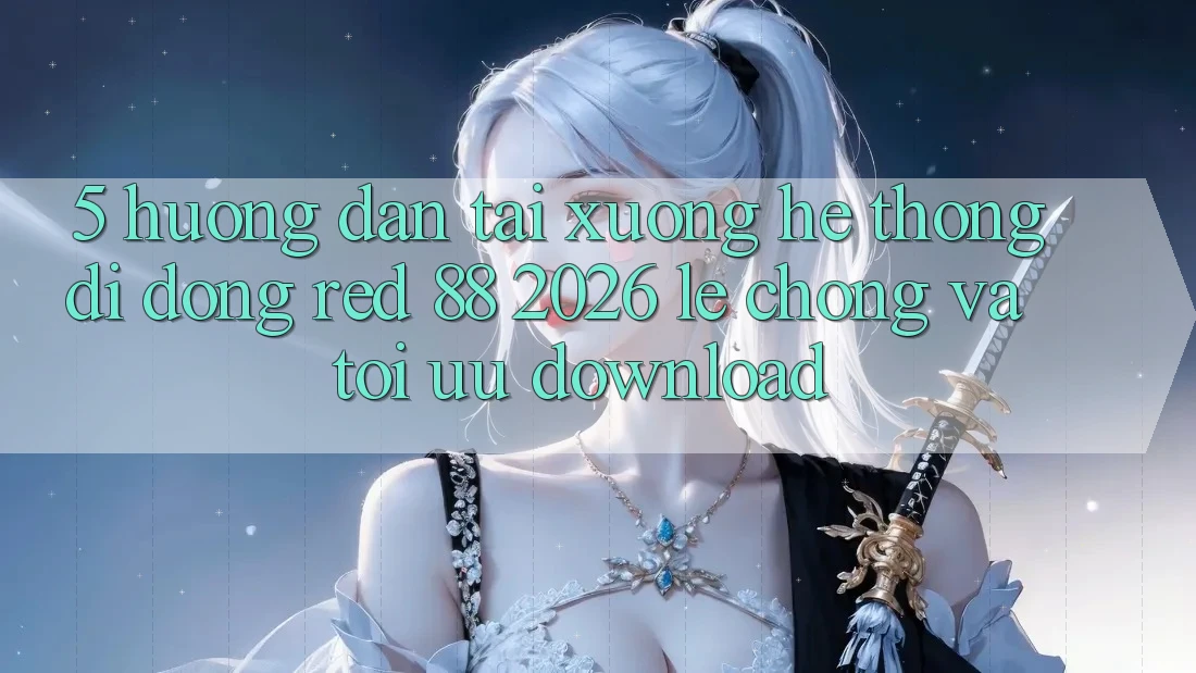 5. Hướng Dẫn Tải xuống Hệ thống di động red 88 2026 Lẹ Chóng Và Tối Ưu Download