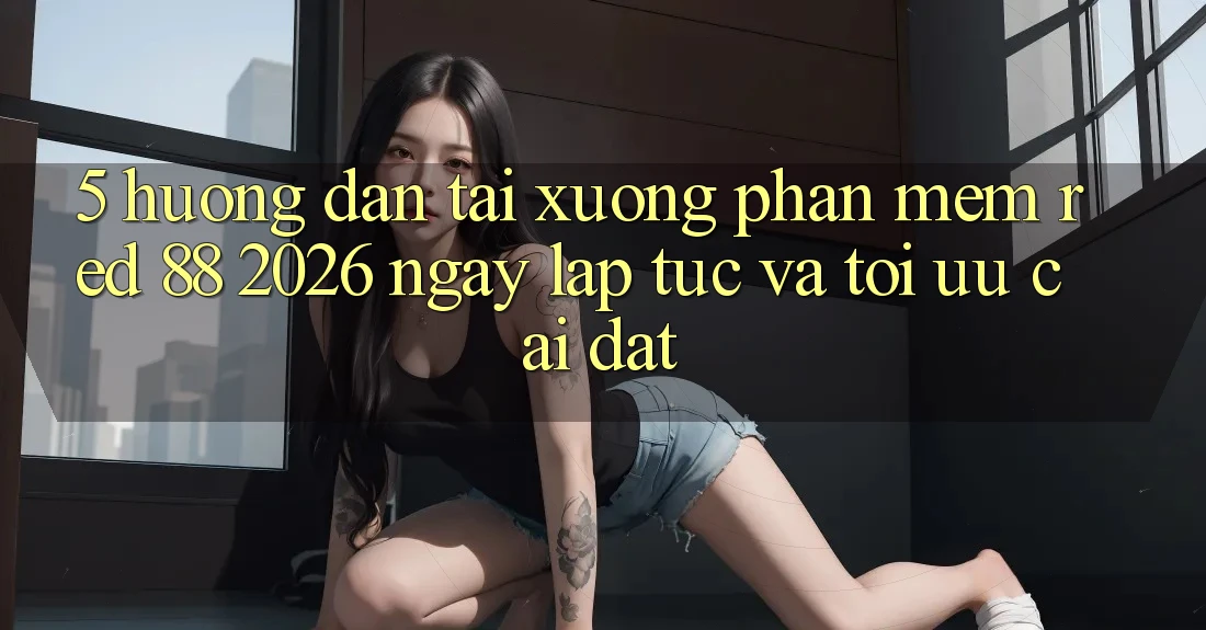 5. Hướng Dẫn Tải xuống Phần mềm red 88 2026 Ngay lập tức Và Tối Ưu Cài Đặt