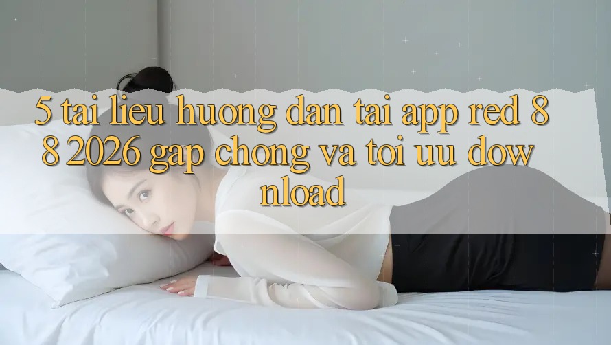 5. Tài liệu hướng dẫn Tải App red 88 2026 Gấp Chóng Và Tối Ưu Download