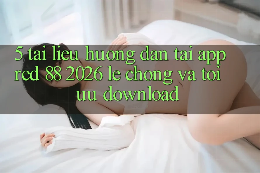 5. Tài liệu hướng dẫn Tải App red 88 2026 Lẹ Chóng Và Tối Ưu Download
