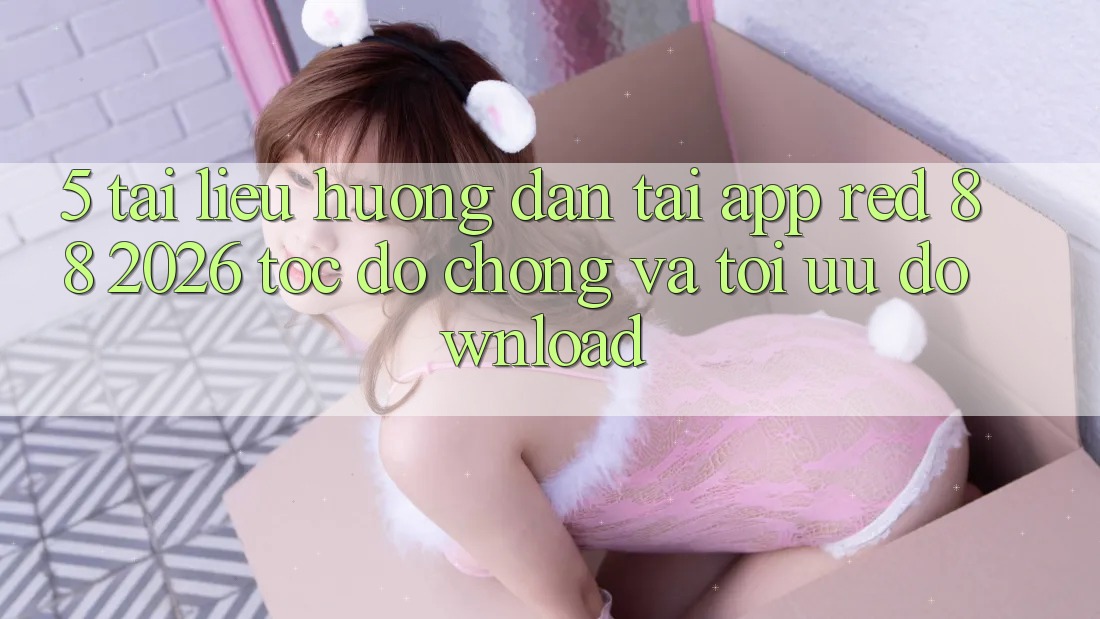 5. Tài liệu hướng dẫn Tải App red 88 2026 Tốc độ Chóng Và Tối Ưu Download
