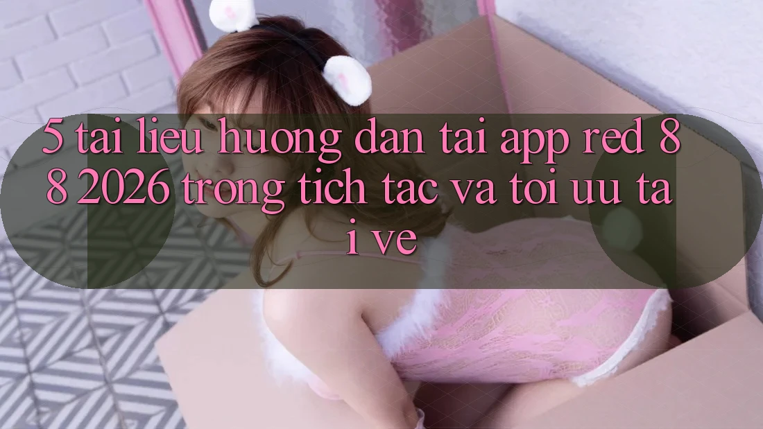 5. Tài liệu hướng dẫn Tải App red 88 2026 Trong tích tắc Và Tối Ưu Tải về