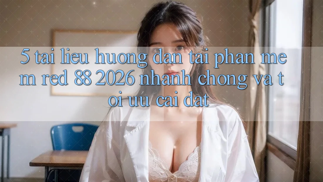 5. Tài liệu hướng dẫn Tải Phần mềm red 88 2026 Nhanh Chóng Và Tối Ưu Cài Đặt