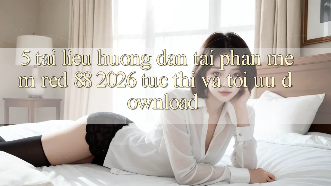 5. Tài liệu hướng dẫn Tải Phần mềm red 88 2026 Tức thì Và Tối Ưu Download