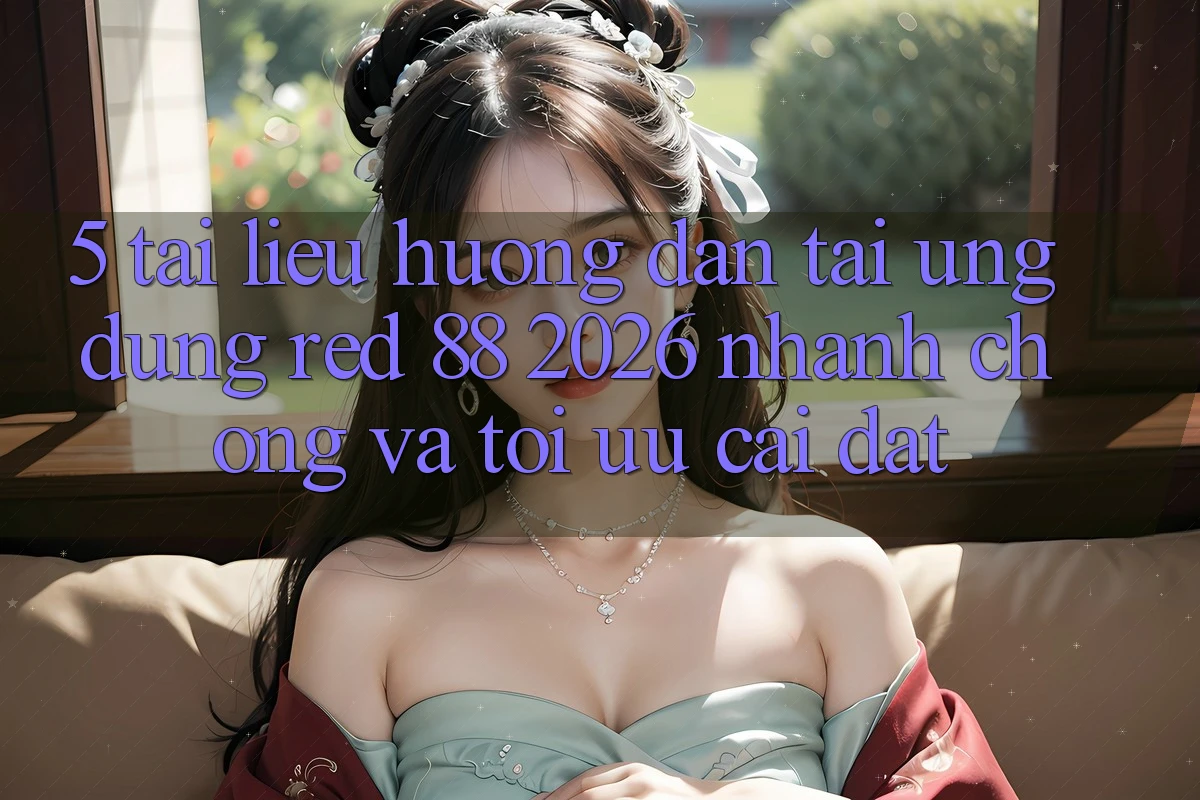 5. Tài liệu hướng dẫn Tải Ứng dụng red 88 2026 Nhanh Chóng Và Tối Ưu Cài Đặt