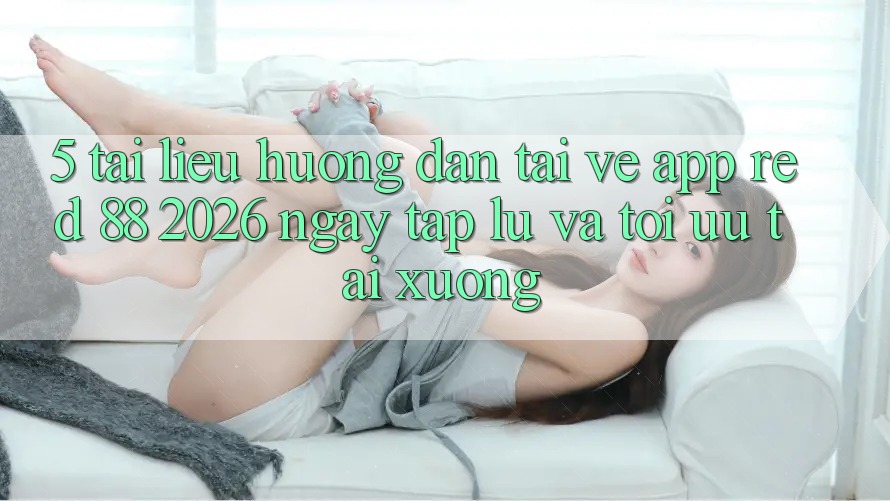 5. Tài liệu hướng dẫn Tải về App red 88 2026 Ngay tắp lự Và Tối Ưu Tải xuống