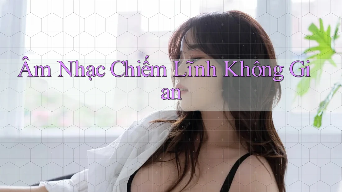 Âm Nhạc Chiếm Lĩnh Không Gian