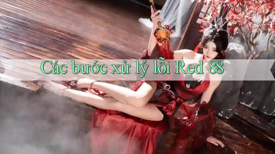 Các bước xử lý lỗi Red 88