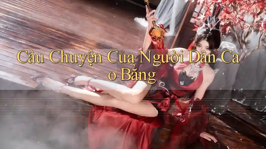 Câu Chuyện Của Người Dân Cao Bằng