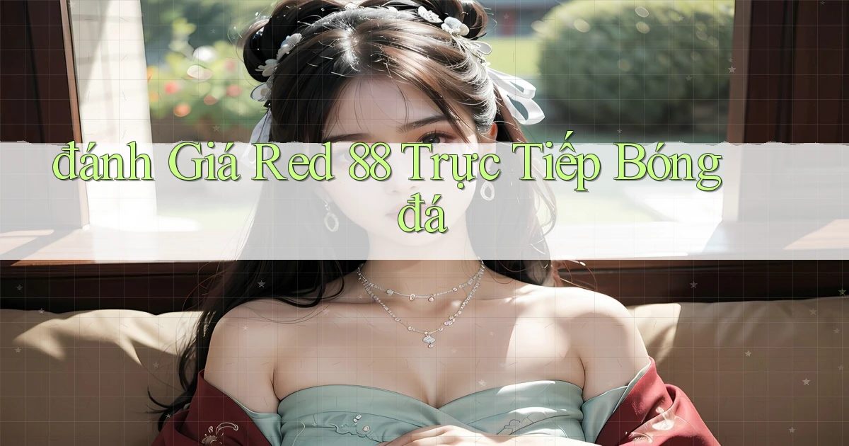 đánh giá red 88 trực tiếp bóng đá