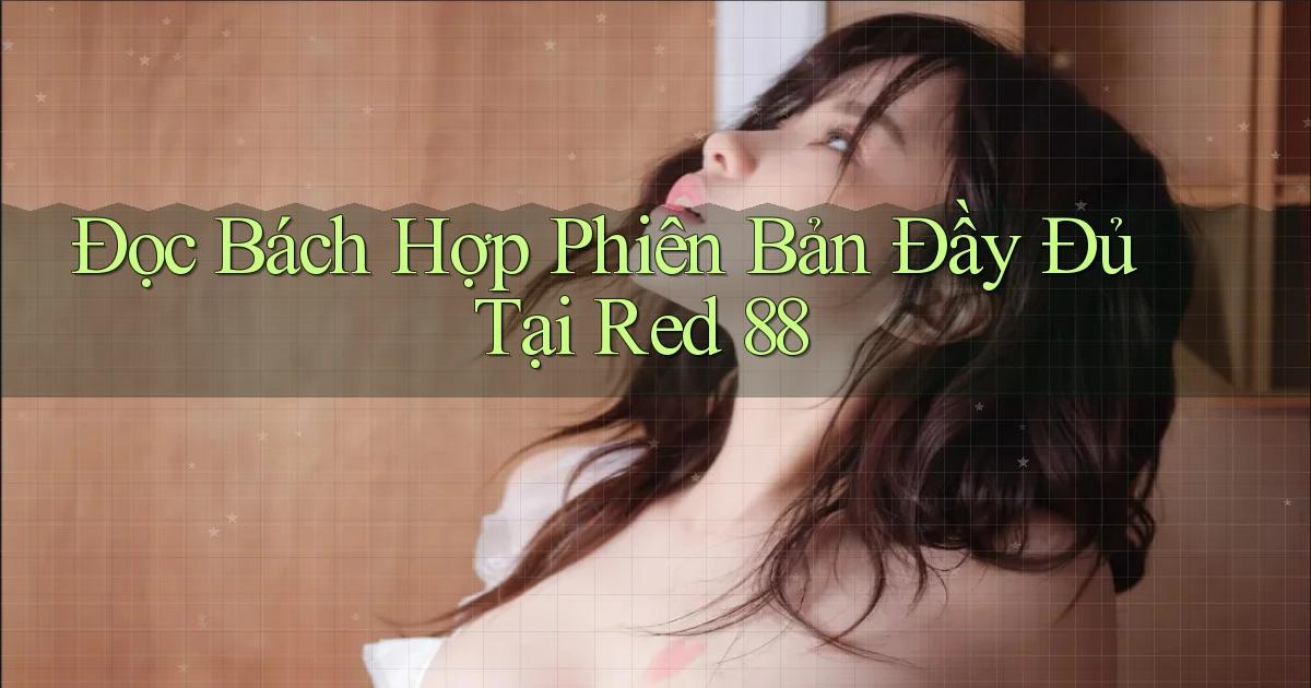 đọc bách hợp phiên bản đầy đủ tại red 88