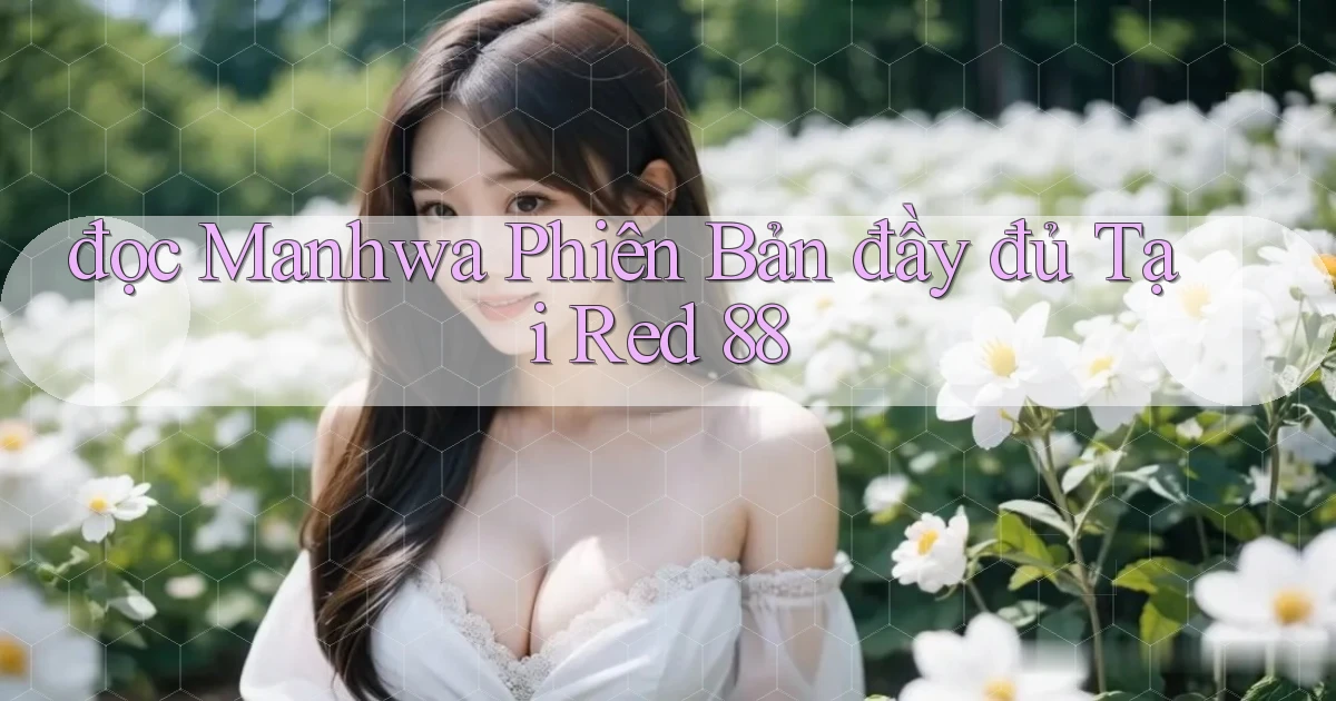 đọc manhwa phiên bản đầy đủ tại red 88