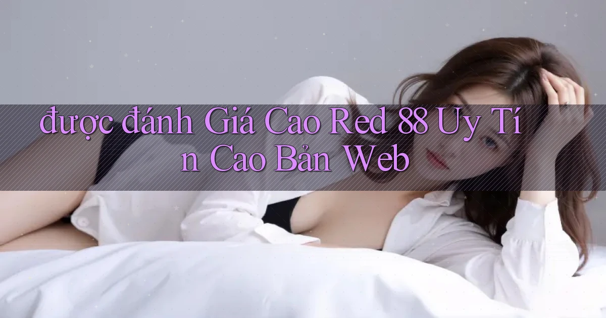 được đánh giá cao red 88 uy tín cao bản web