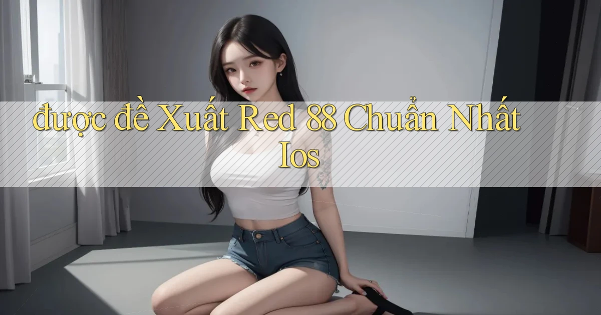 được đề xuất red 88 chuẩn nhất ios