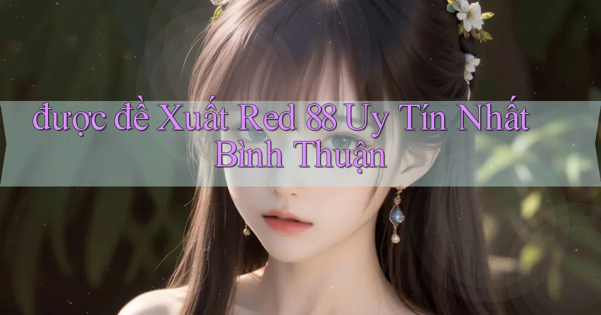 được đề xuất red 88 uy tín nhất Bình Thuận