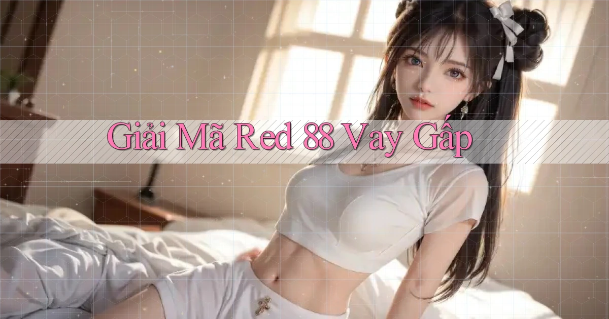 giải mã red 88 vay gấp
