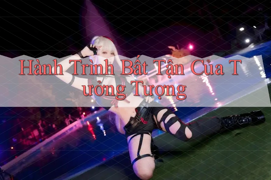 Hành Trình Bất Tận Của Tưởng Tượng