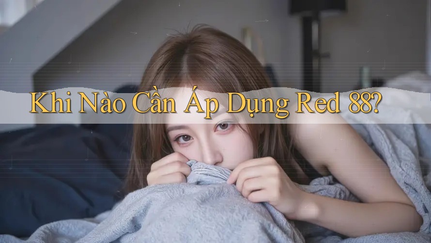 Khi Nào Cần Áp Dụng Red 88?