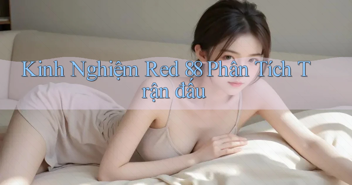 kinh nghiệm red 88 phân tích trận đấu