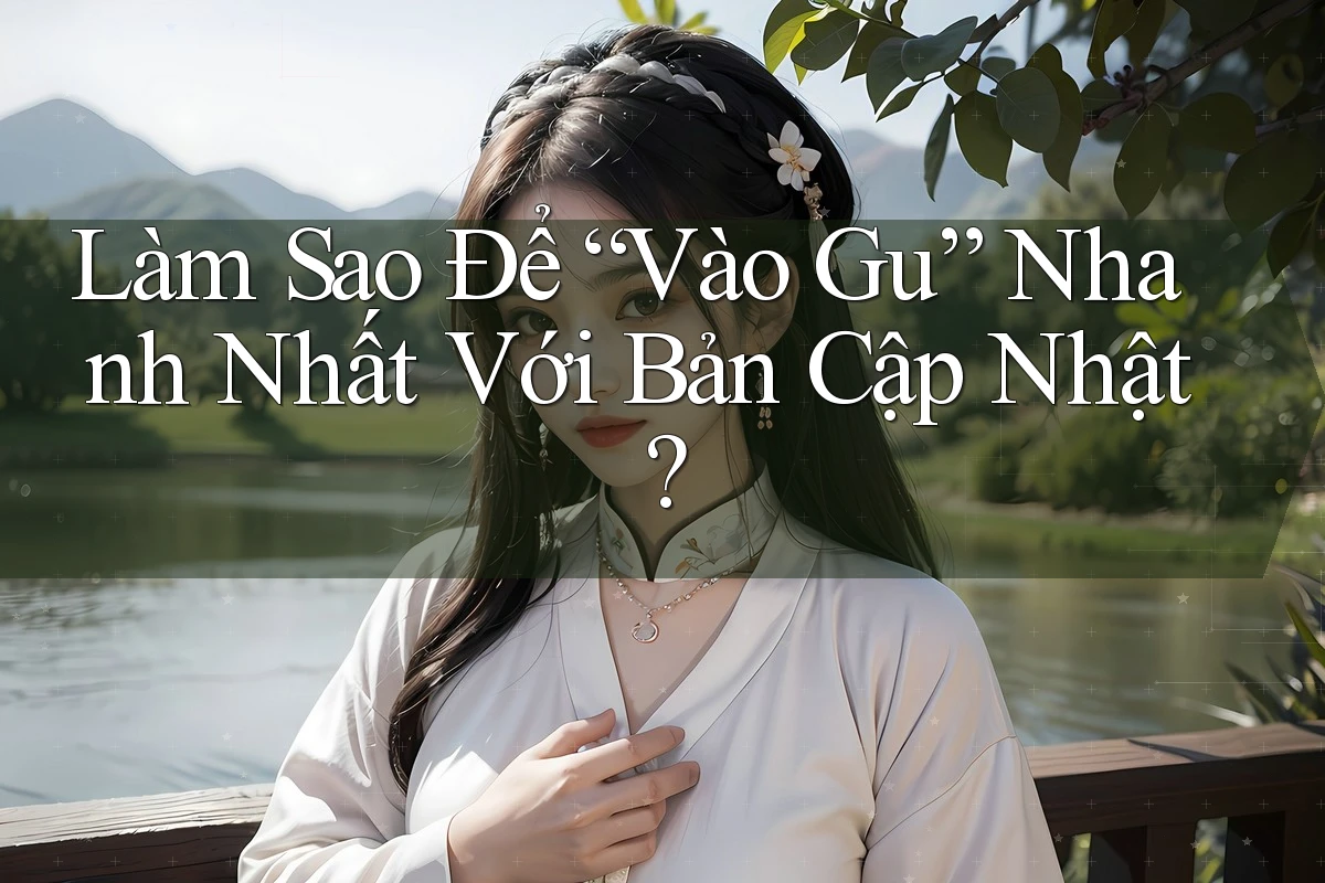Làm Sao Để “Vào Gu” Nhanh Nhất Với Bản Cập Nhật?