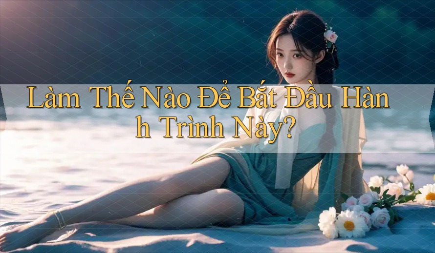 Làm Thế Nào Để Bắt Đầu Hành Trình Này?