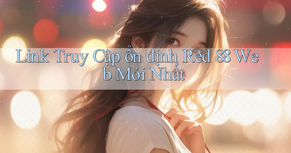link truy cập ổn định red 88 web mới nhất
