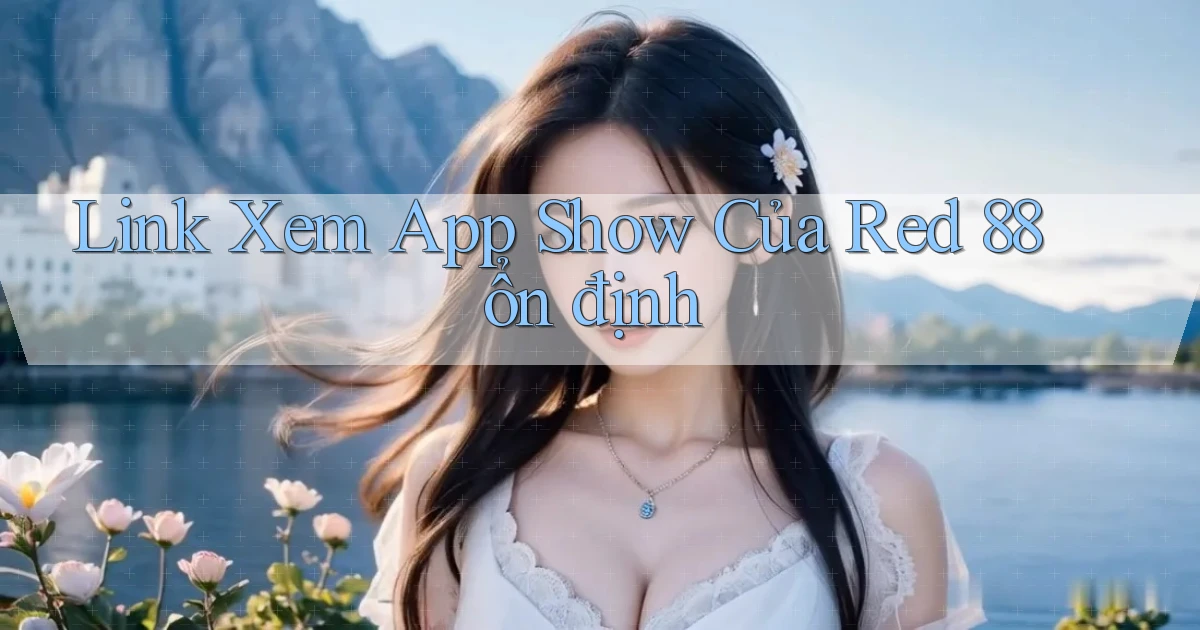 link xem app show của red 88 ổn định