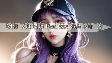 mất kết nối red 88 cách xử lý