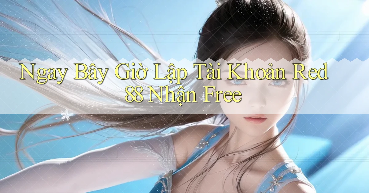 ngay bây giờ lập tài khoản red 88 nhận free