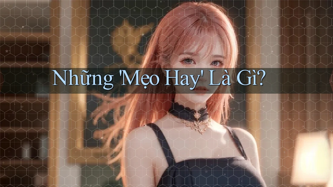 Những 'Mẹo Hay' Là Gì?