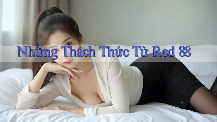 Những Thách Thức Từ Red 88