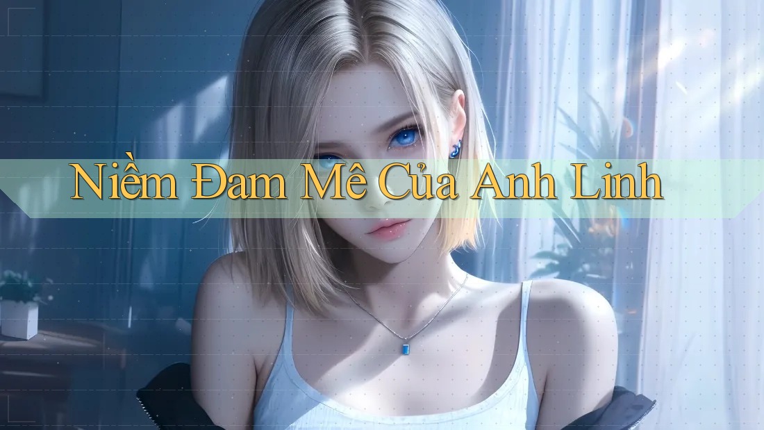 Niềm Đam Mê Của Anh Linh