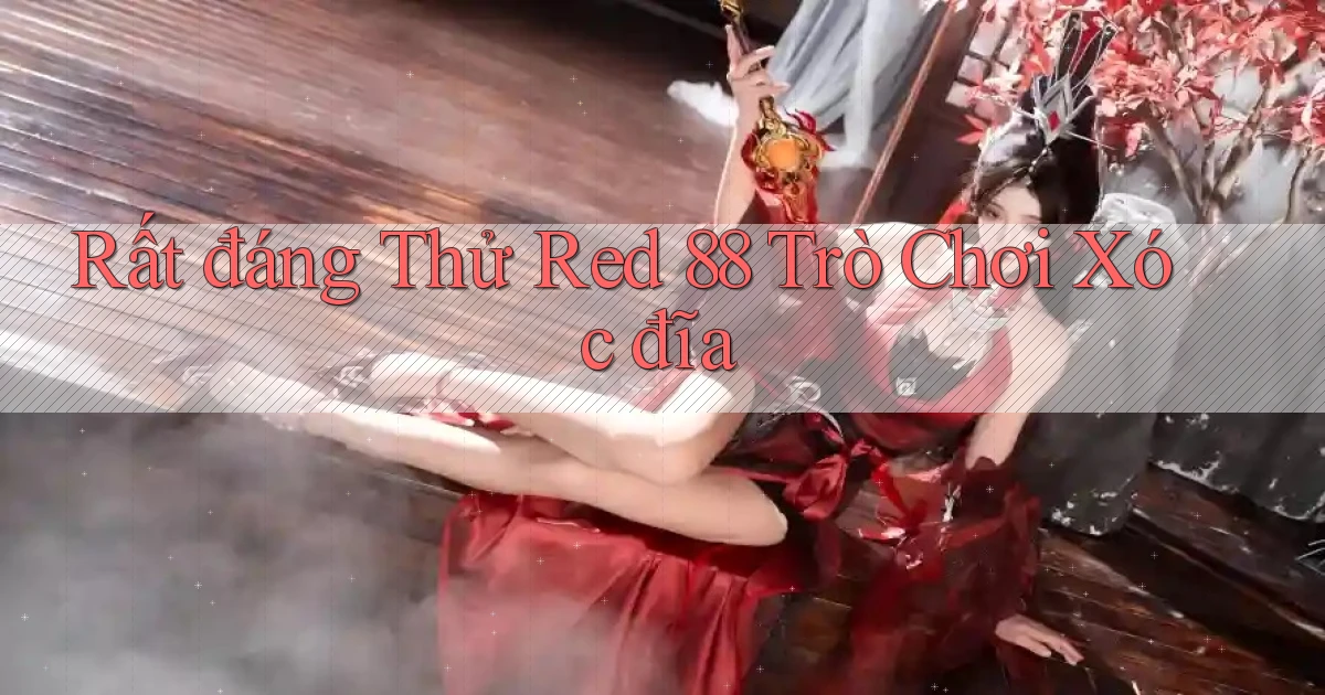 rất đáng thử red 88 trò chơi xóc đĩa